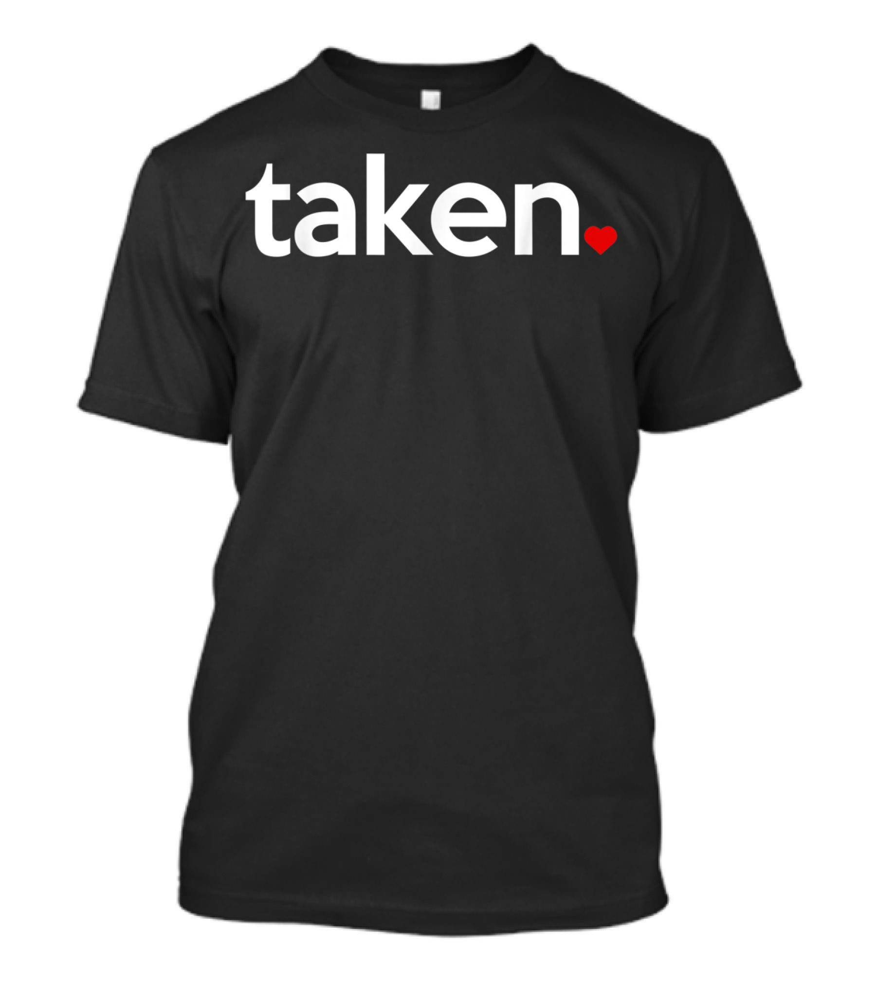 Taken In Love And Sorry I'm Taken Valentine T-Shirt