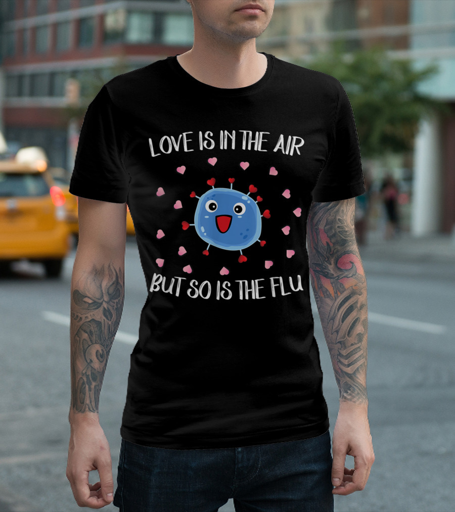 Love Is In The Air But So Is The Flu Funny Virus Hearts T-Shirt