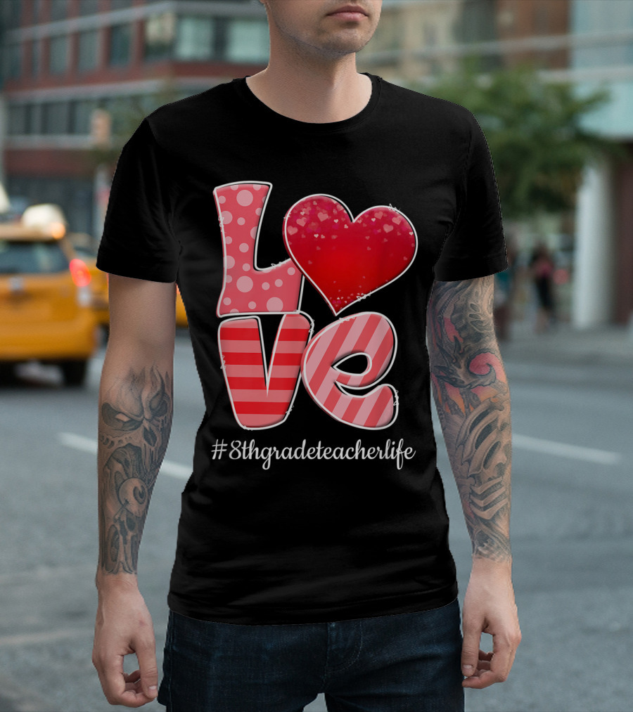 Love Heart Valentine #8thGradeTeacherLife T-Shirt