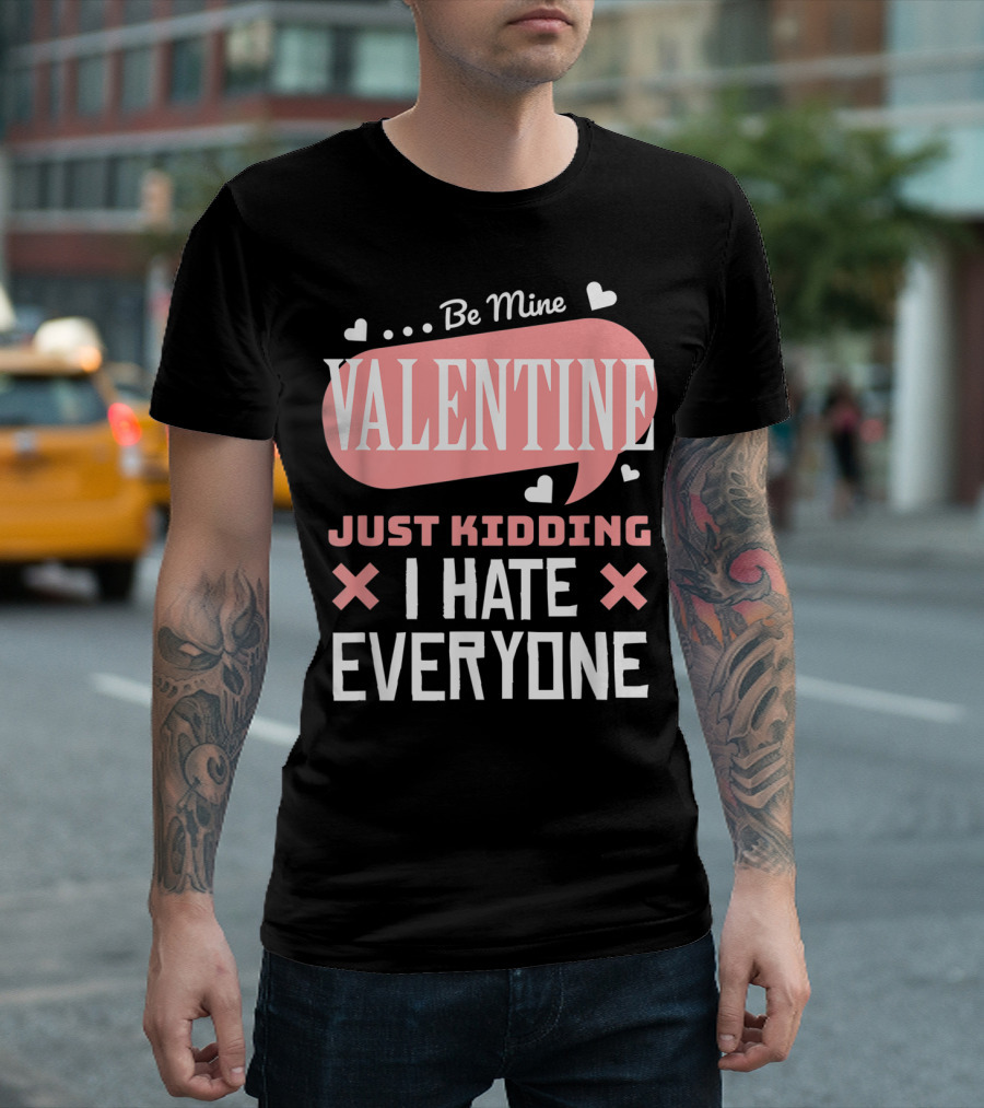 Be Mine Valentine Just Kidding I Hate Everyone T-Shirt