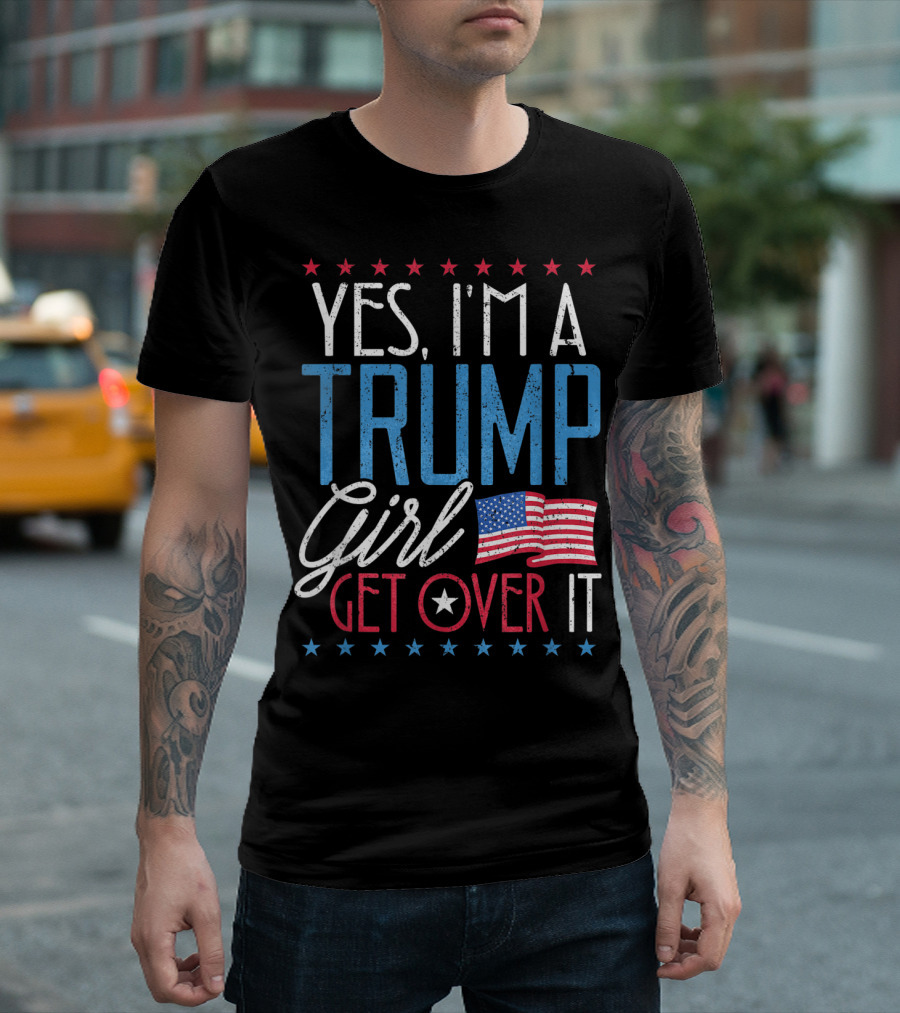 Yes I'm A Trump Girl Get Over It With American Flag Stars T-Shirt