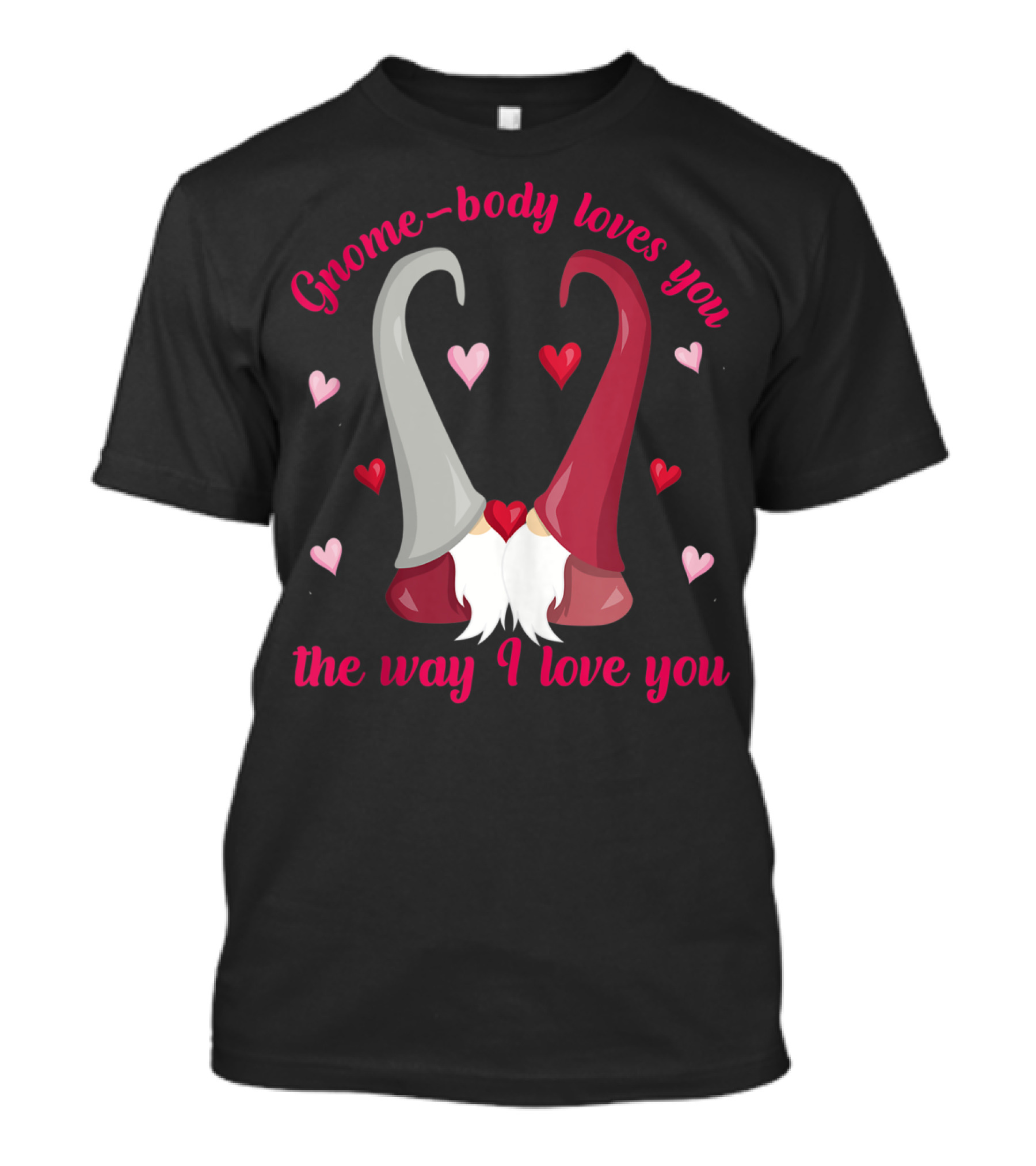 Gnome-Body Loves You The Way I Love You Gnome T-Shirt