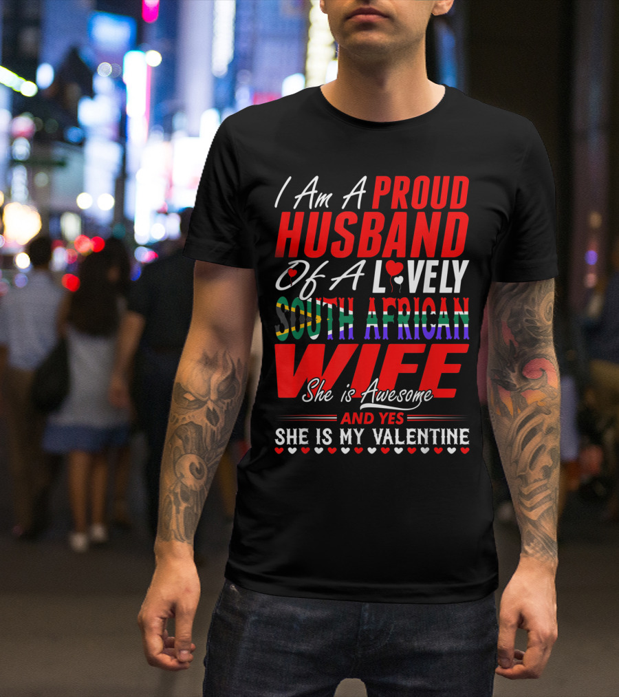 I Am A Proud Husband Of A Lovely South African Wife She Is Awesome And Yes She Is My Valentine T-Shirt