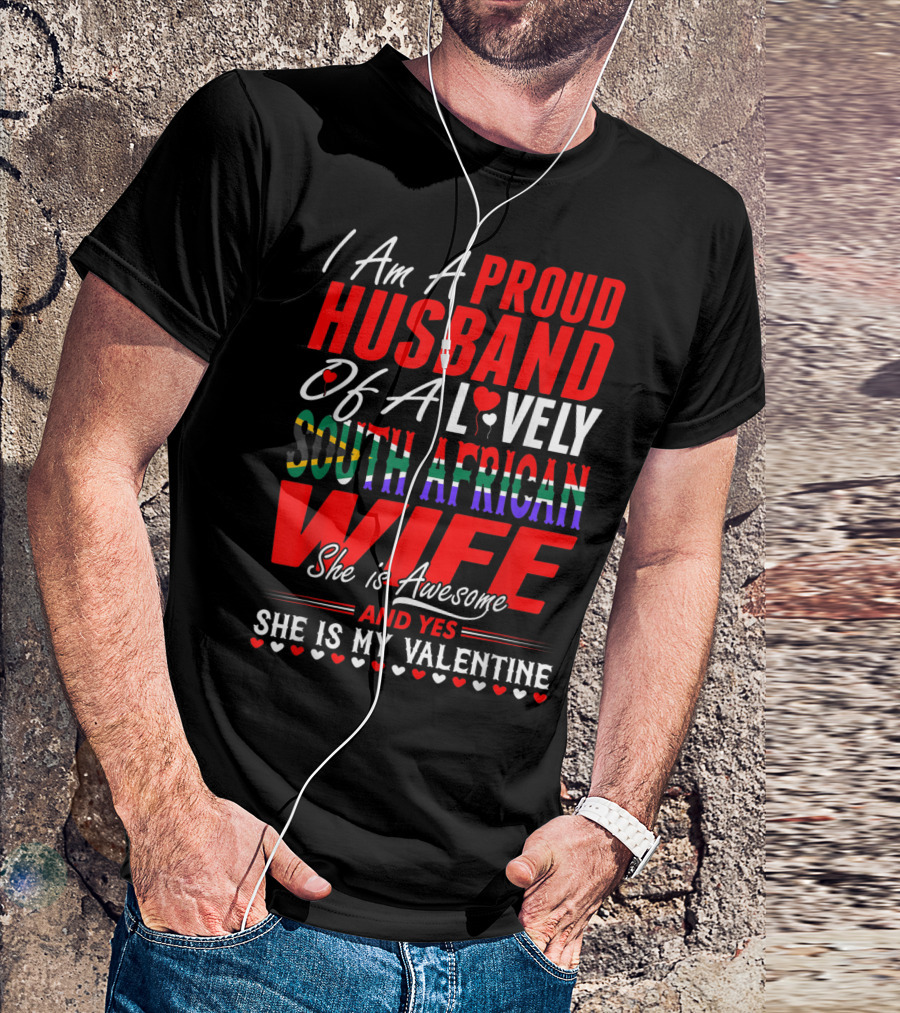 I Am A Proud Husband Of A Lovely South African Wife She Is Awesome And Yes She Is My Valentine T-Shirt
