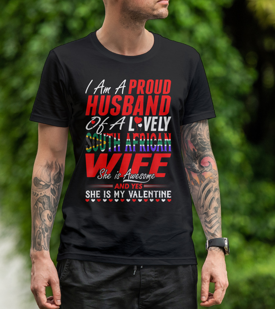 I Am A Proud Husband Of A Lovely South African Wife She Is Awesome And Yes She Is My Valentine T-Shirt