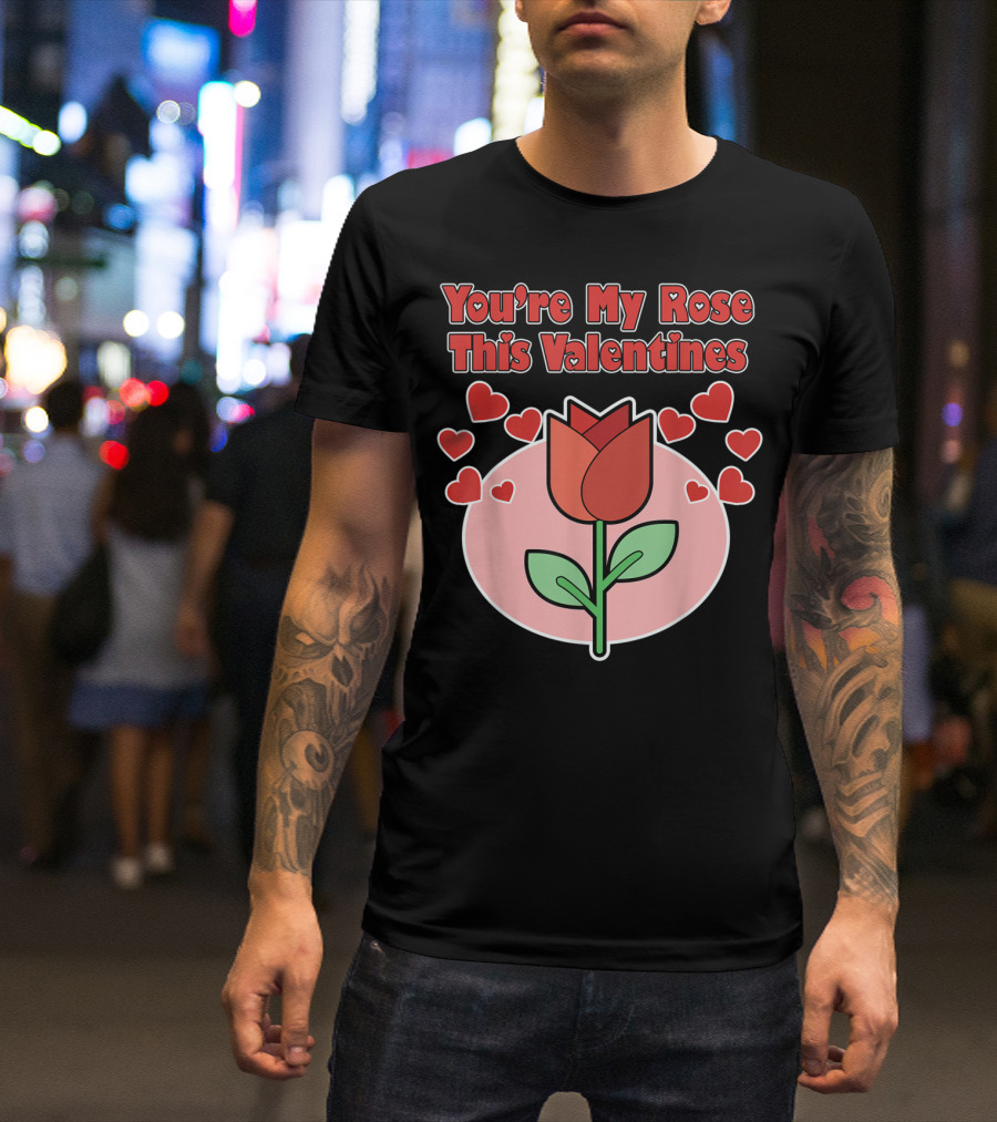 You're My Rose This Valentines With Heart And Rose T-Shirt