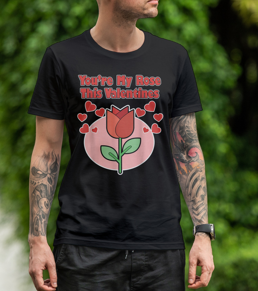 You're My Rose This Valentines With Heart And Rose T-Shirt