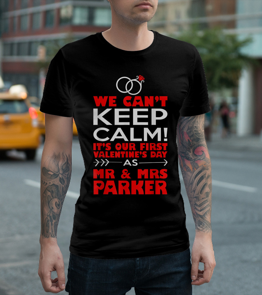 We Can't Keep Calm It's Our First Valentine's Day As Mr And Mrs Parker T-Shirt
