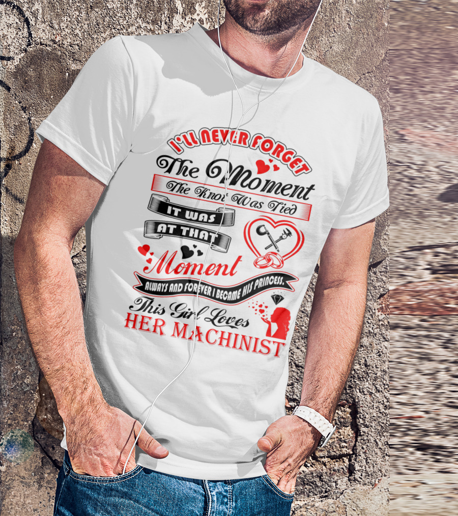 I'll Never Forget The Moment The Knot Was Tied This Girl Loves Her Machinist T-Shirt