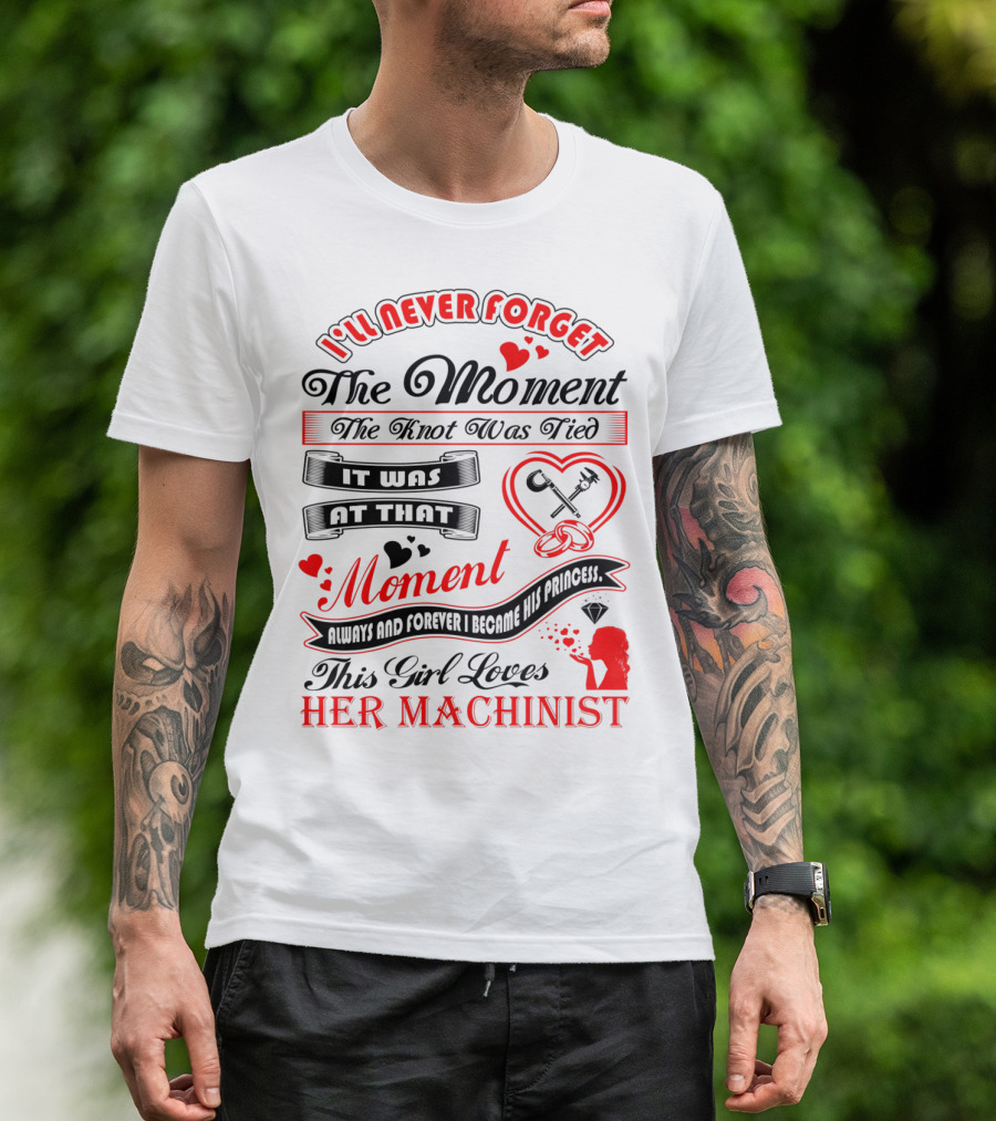 I'll Never Forget The Moment The Knot Was Tied This Girl Loves Her Machinist T-Shirt