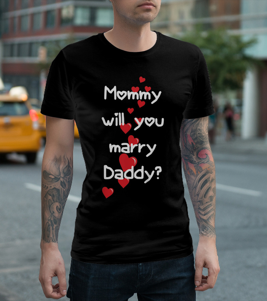 Mommy Will You Marry Daddy? Valentine Hearts T-Shirt