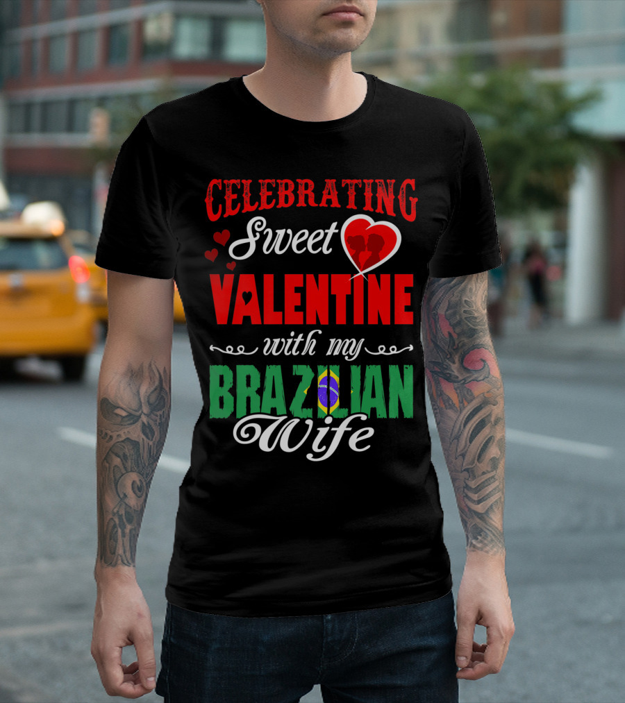 Celebrating Sweet Valentine With My Brazilian Wife T-Shirt
