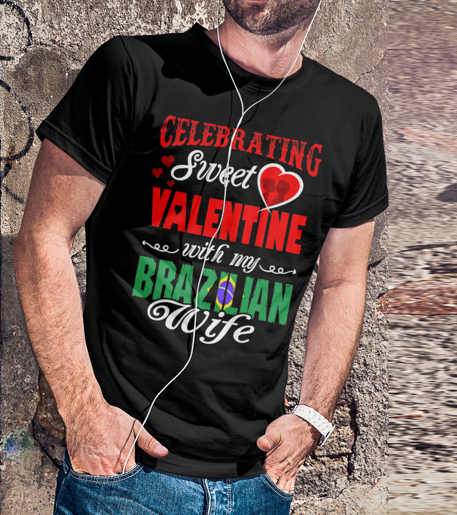 Celebrating Sweet Valentine With My Brazilian Wife T-Shirt