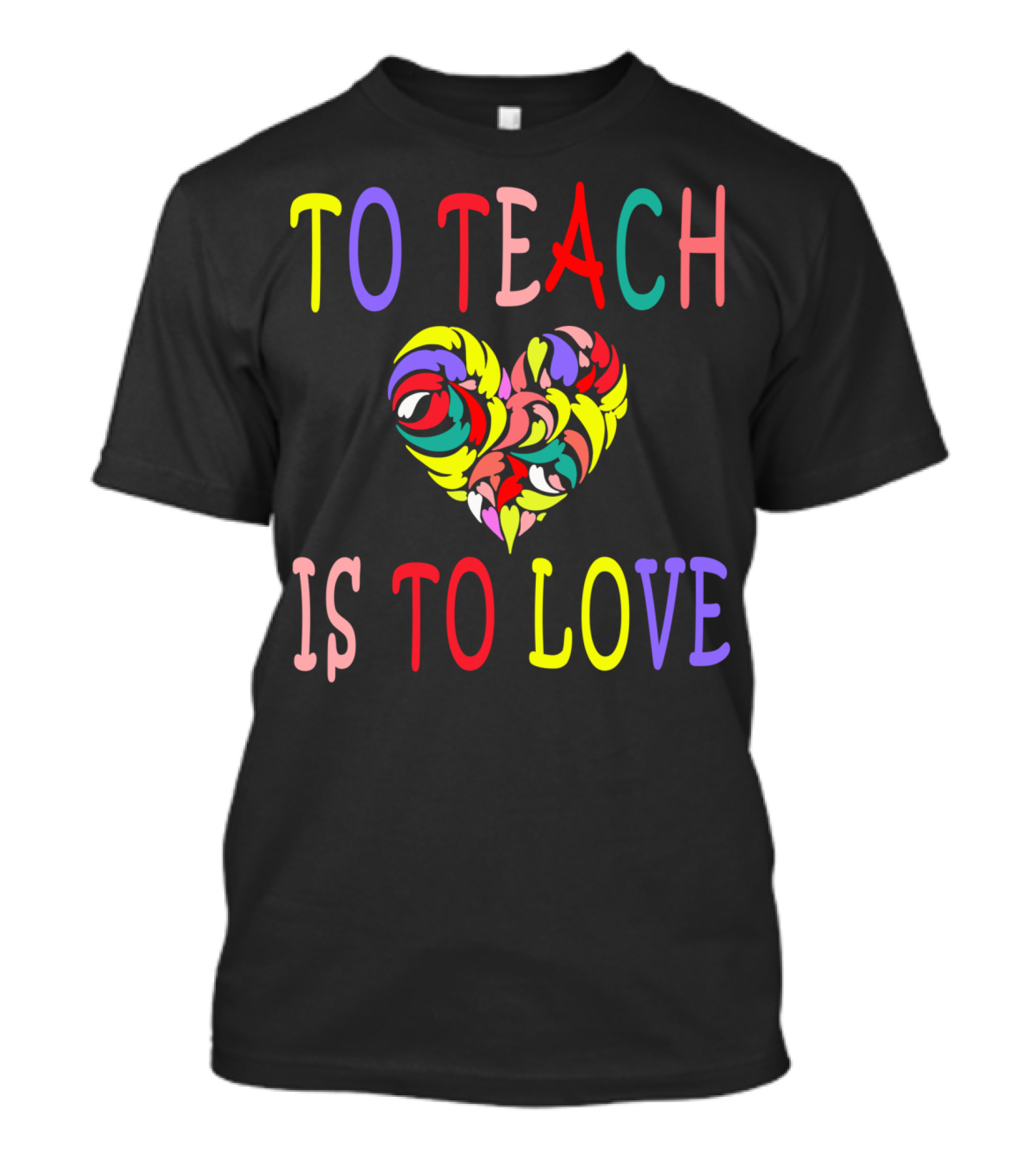 Teacher Valentine To Teach Is To Love Heart Colorful T-Shirt