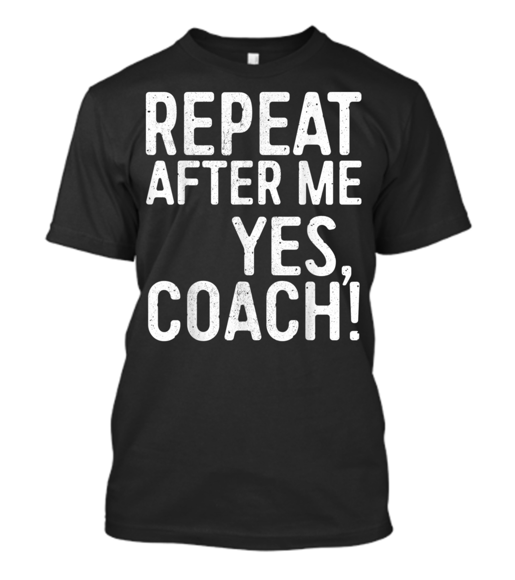 Repeat After Me Yes Coach Funny Coaching Enthusiast T-Shirt