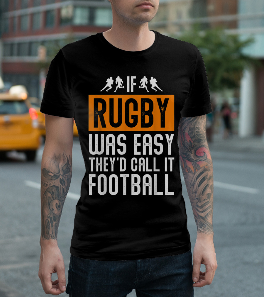 Rugby If Rugby Was Easy They'd Call It Football T-Shirt