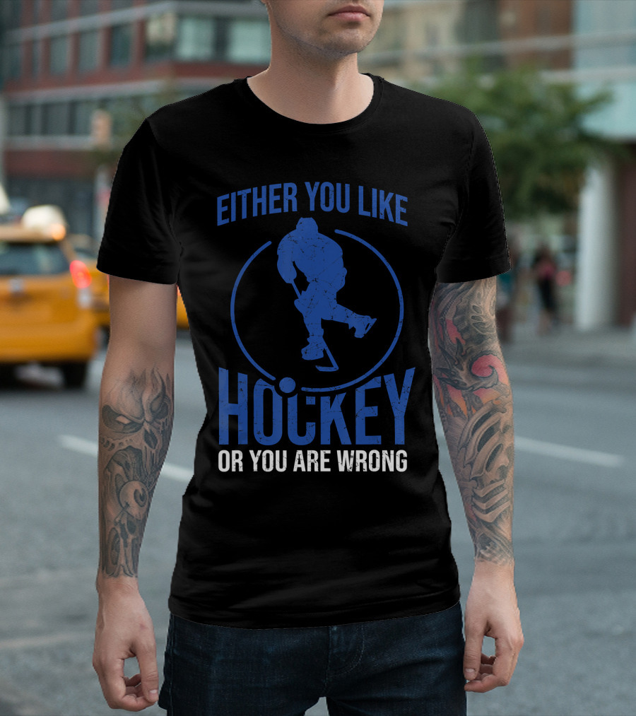 Either You Like Hockey or You Are Wrong Hockey Player T-Shirt