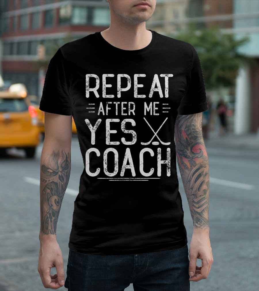 Repeat After Me Yes Coach Ice Hockey Humor T-Shirt