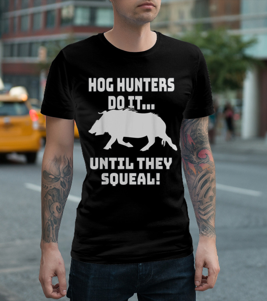 Hog Hunters Do It Until They Squeal Wild Hunting T-Shirt