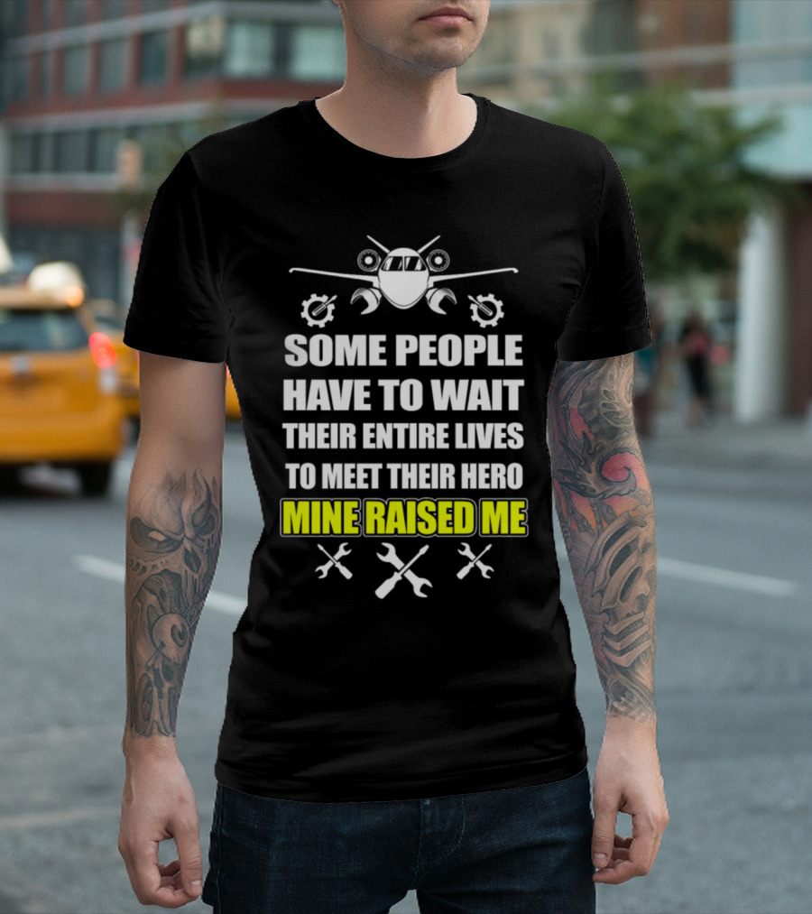 Aircraft Mechanic Plane Hero Some People Have to Wait Mine Raised Me Tools T-Shirt