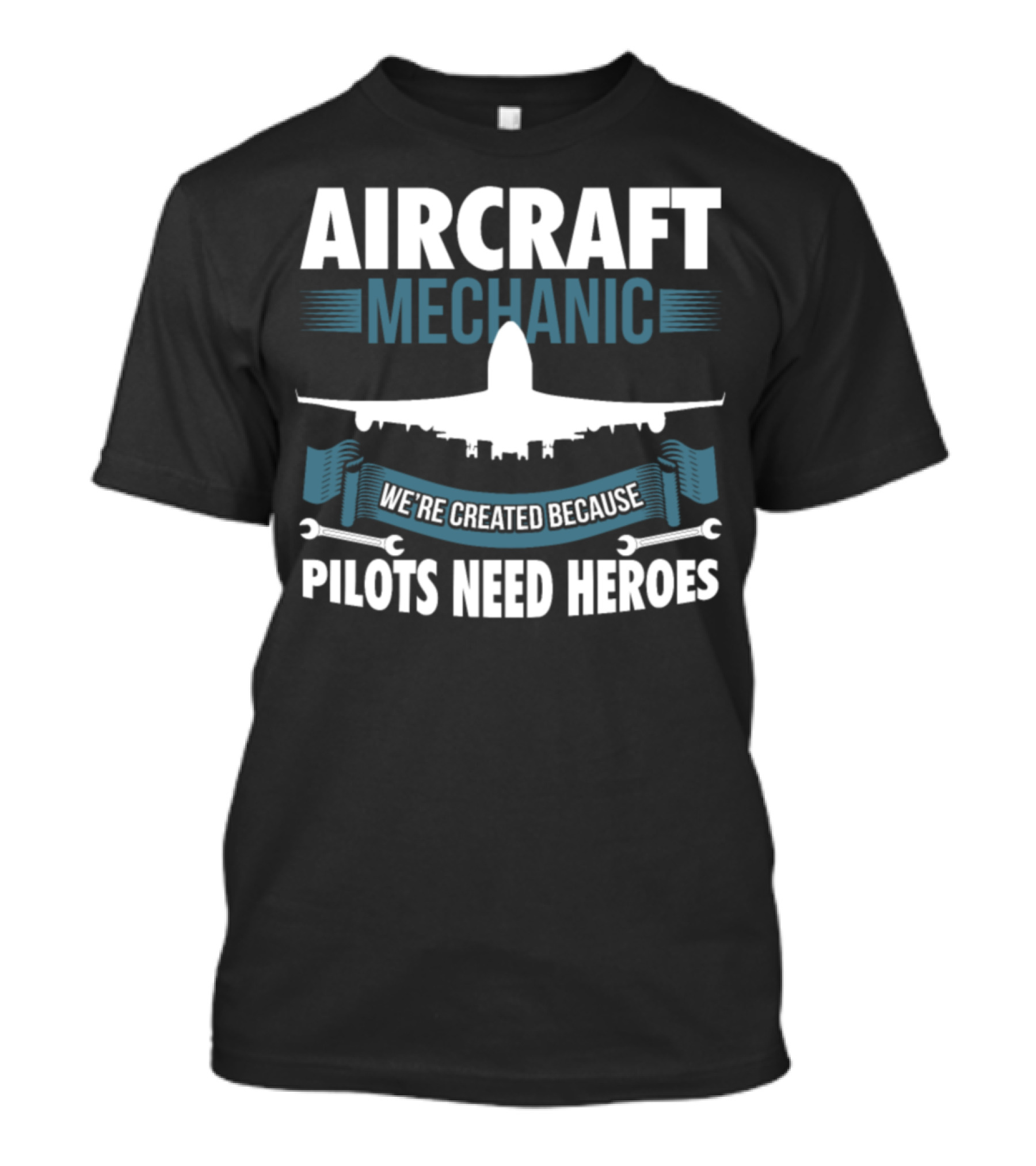 AIRCRAFT MECHANIC WE'RE CREATED BECAUSE PILOTS NEED HEROES T-Shirt
