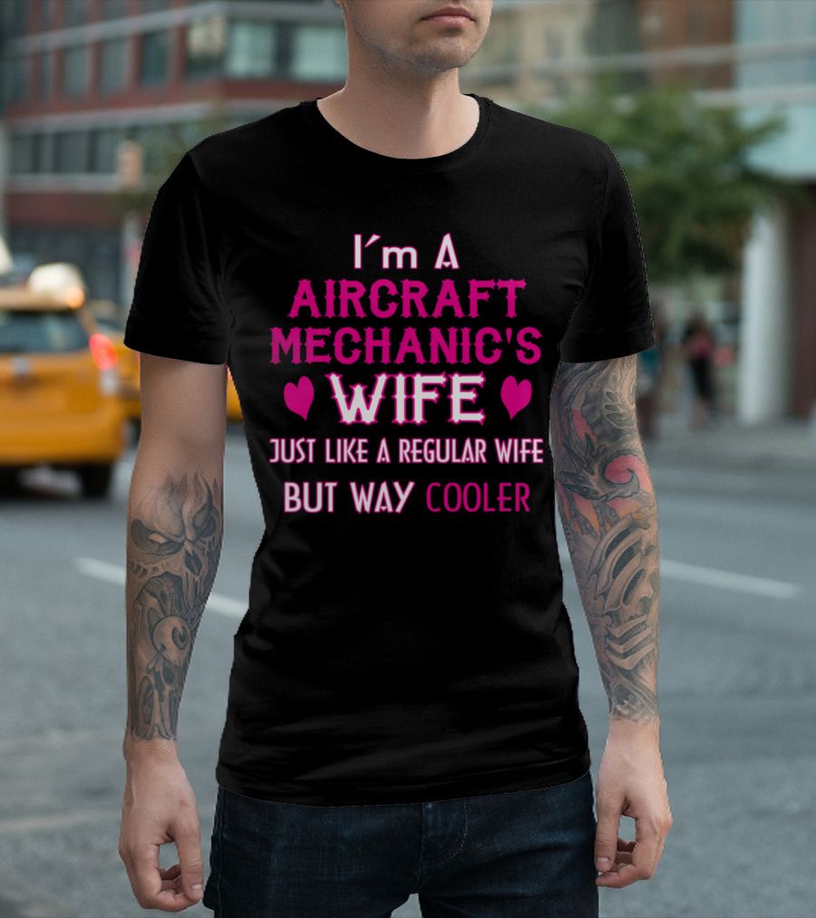 I'm A Aircraft Mechanic's Wife Just Like A Regular Wife But Way Cooler T-Shirt