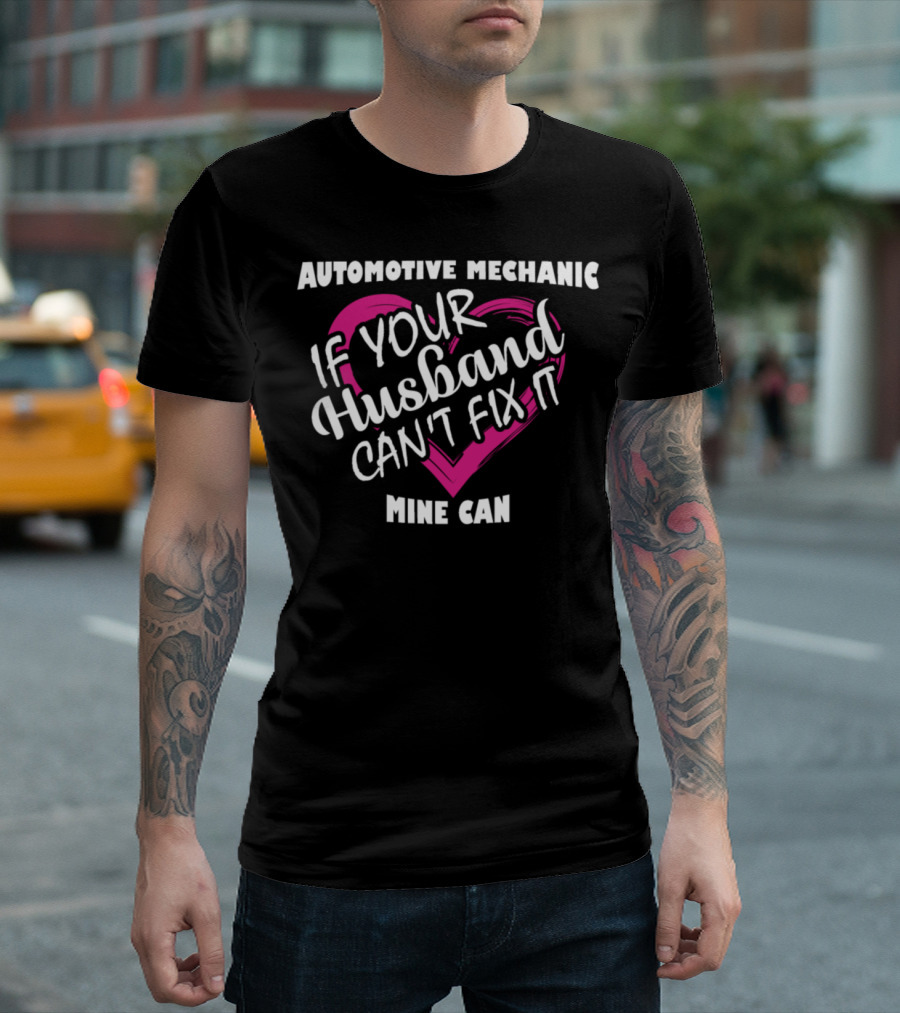Automotive Mechanic If Your Husband Can't Fix It Mine Can T-Shirt