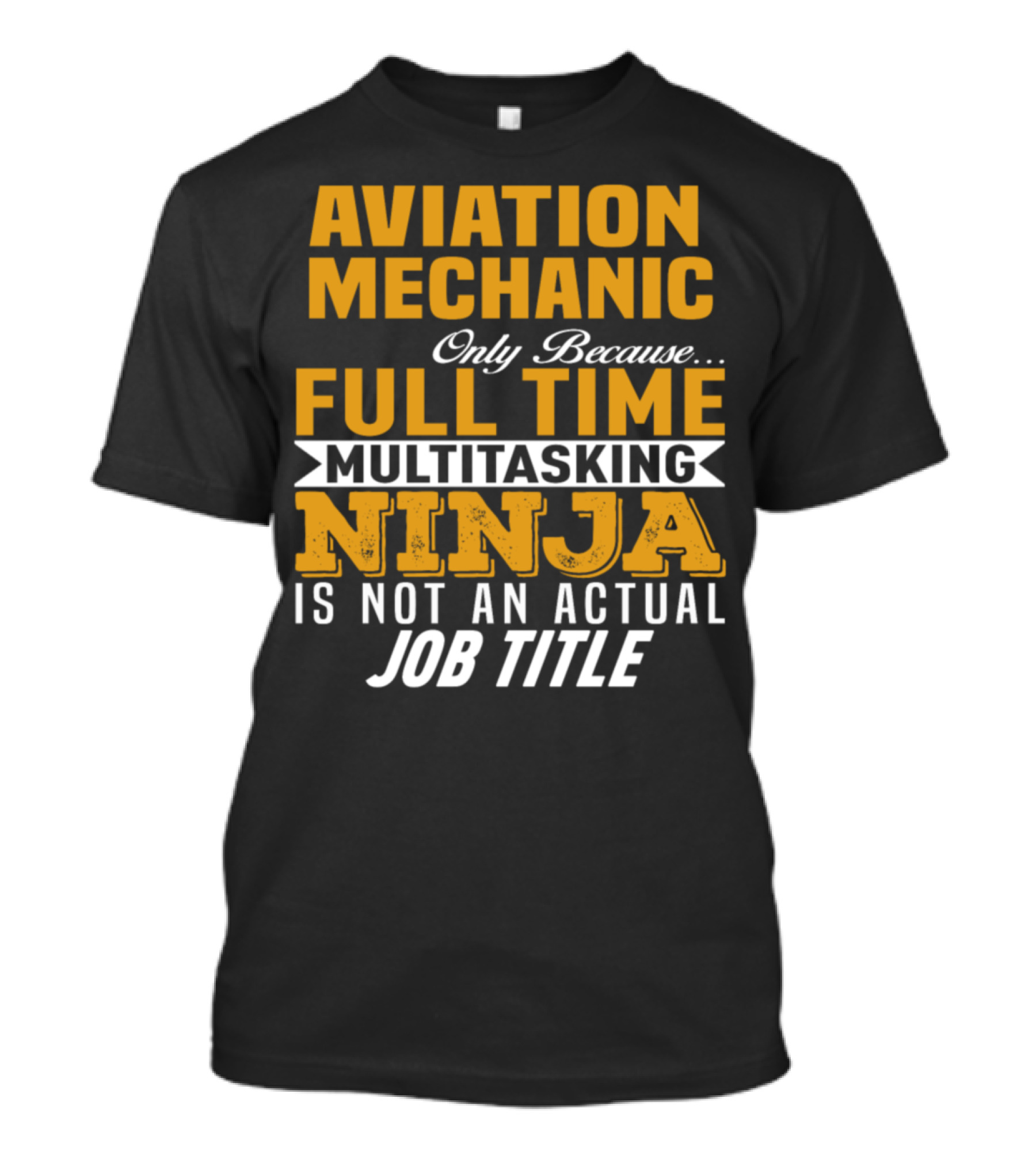 Aviation Mechanic Only Because Full Time Multitasking Ninja Is Not An Actual Job Title T-Shirt