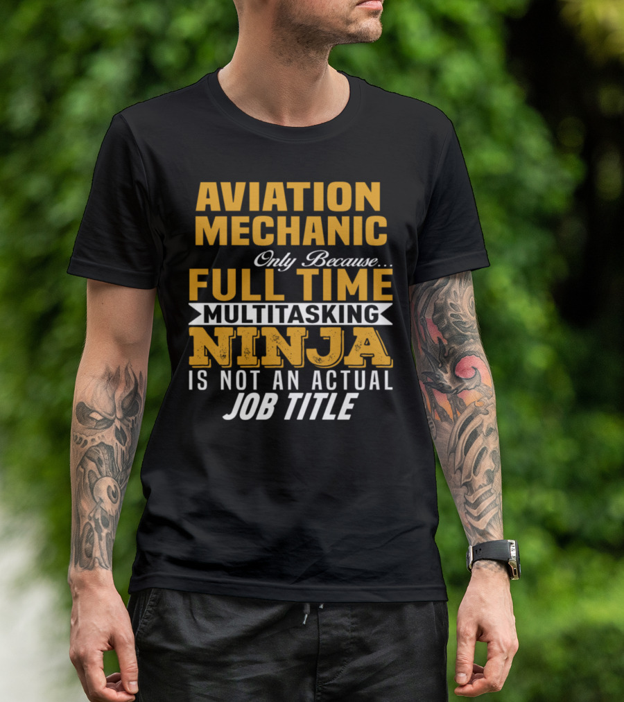 Aviation Mechanic Only Because Full Time Multitasking Ninja Is Not An Actual Job Title T-Shirt