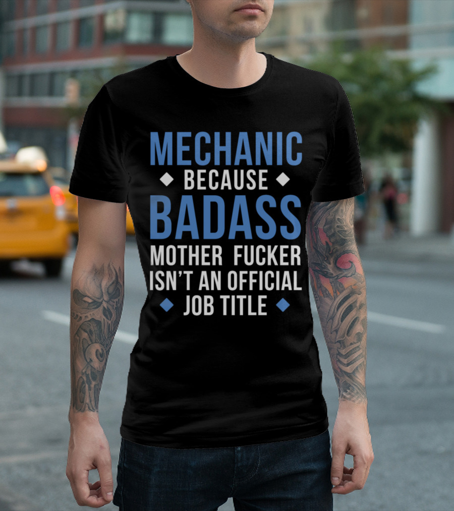 Mechanic Because Badass Mother Fucker Isn't an Official Job Title T-Shirt