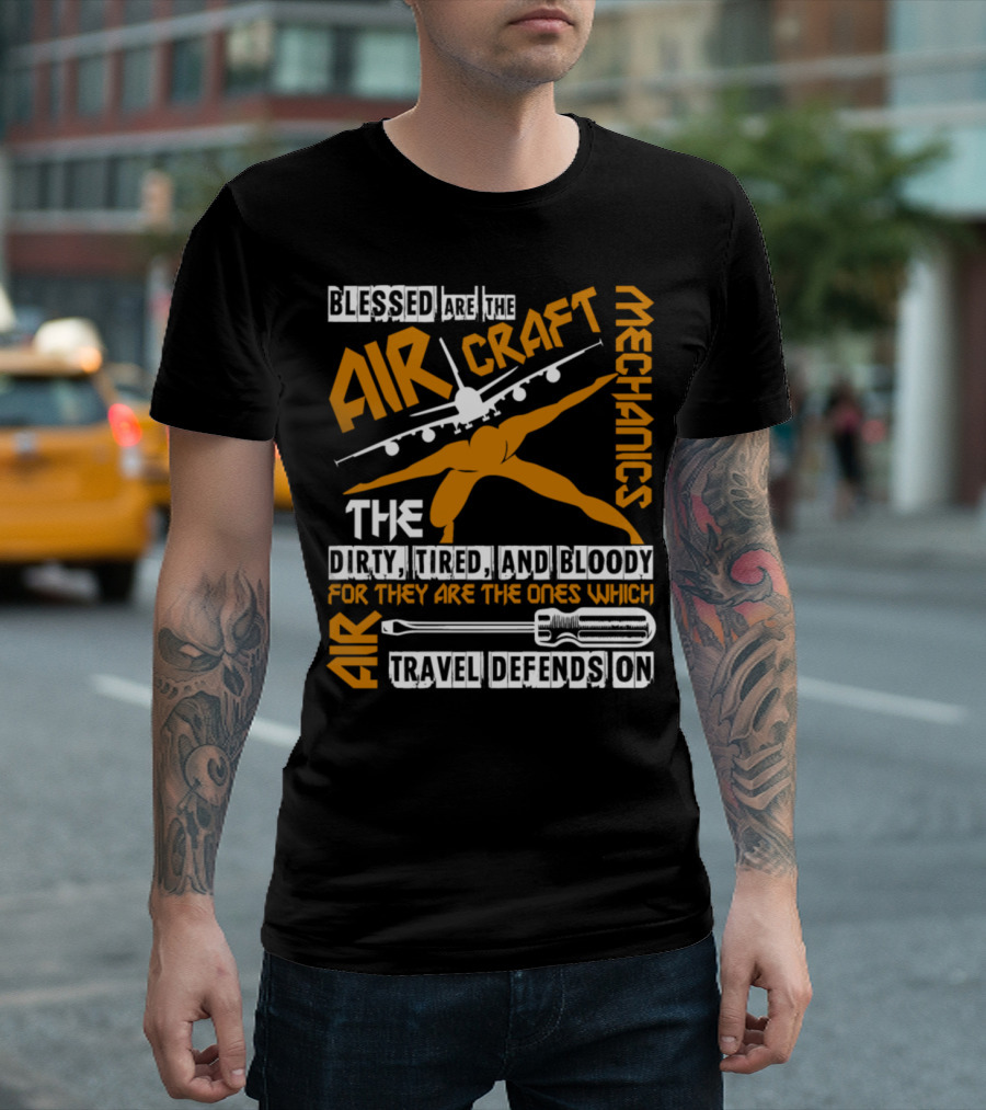 Blessed Are The Aircraft Mechanics Dirty Tired And Bloody For They Are The Ones Which Air Travel Depends On T-Shirt