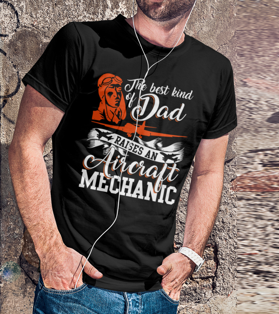 The Best Kind Of Dad Raises An Aircraft Mechanic T-Shirt