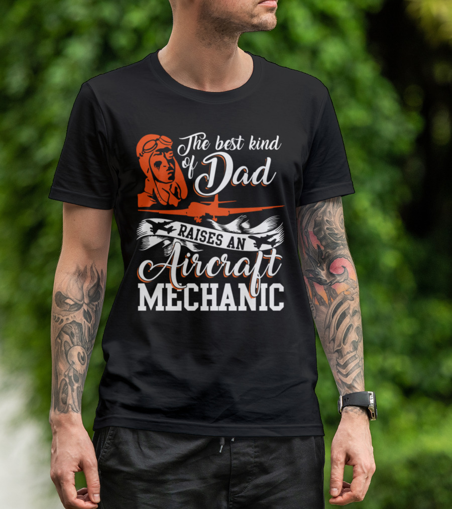 The Best Kind Of Dad Raises An Aircraft Mechanic T-Shirt