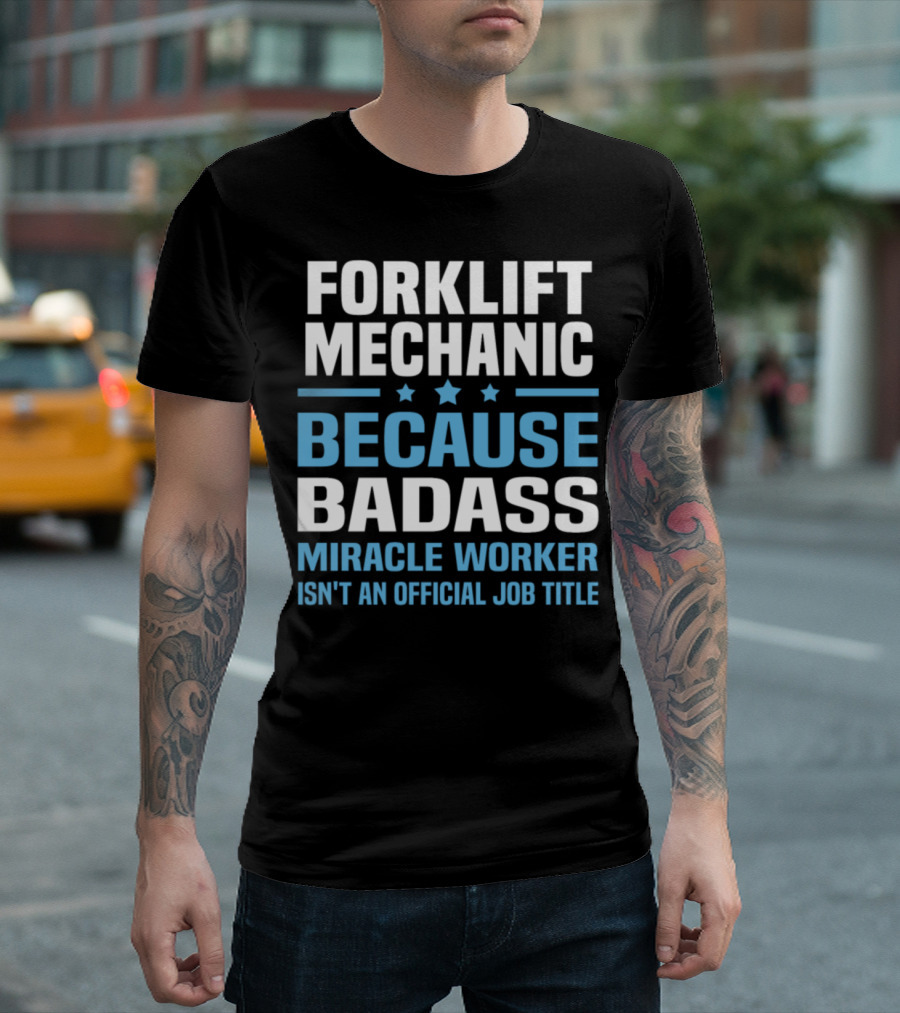 Forklift Mechanic Because Badass Miracle Worker Isn't an Official Job Title T-Shirt