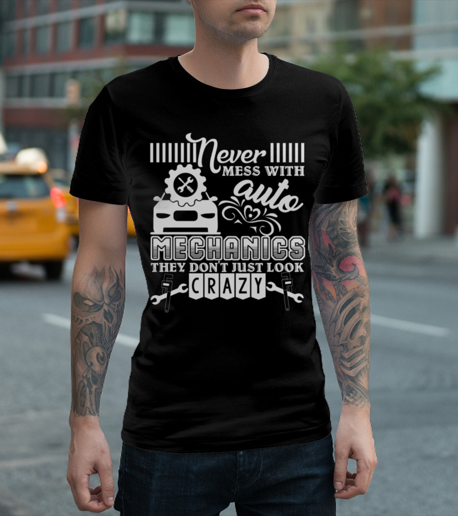 Never Mess with Auto Mechanics They Don't Just Look Crazy T-Shirt