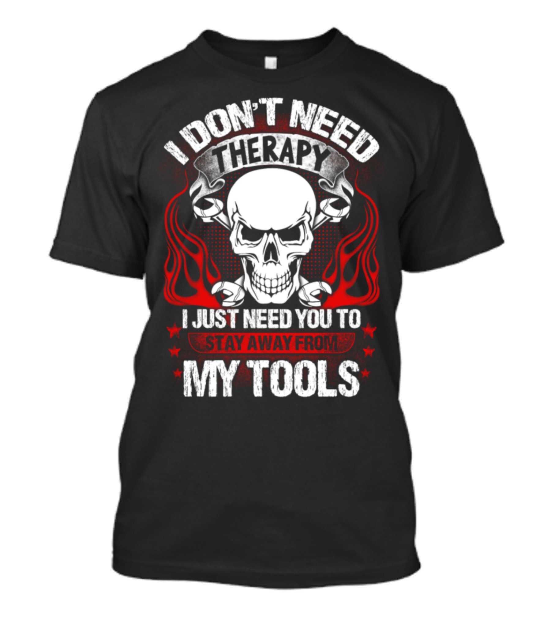 I Don't Need Therapy I Just Need You To Stay Away From My Tools T-Shirt