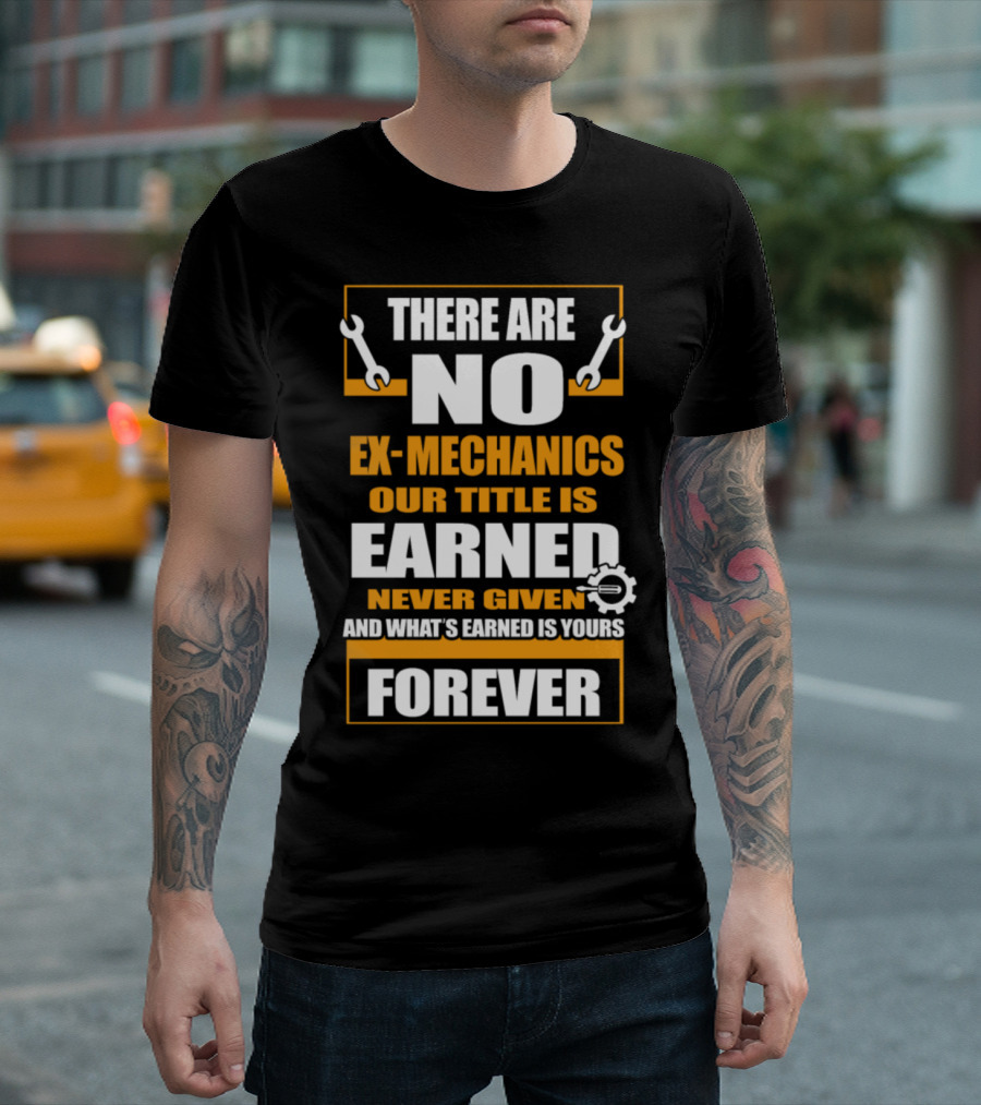 Funny Mechanic Aircraft Mechanic There Are No Ex-Mechanics Our Title Is Earned Never Given Forever T-Shirt