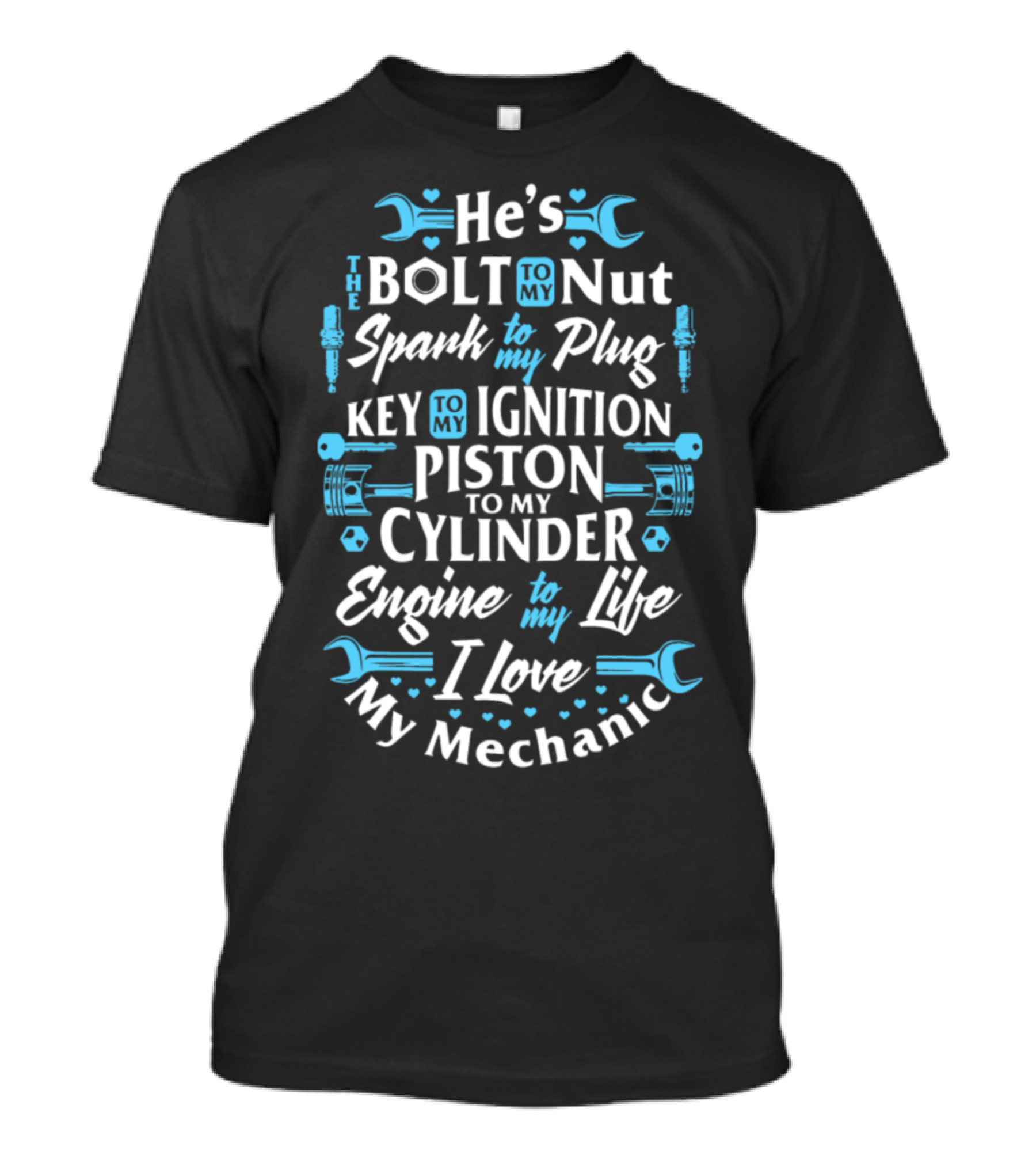 He's The Bolt To My Nut Spark To My Plug Key To My Ignition Piston To My Cylinder Engine To My Life I Love My Mechanic T-Shirt