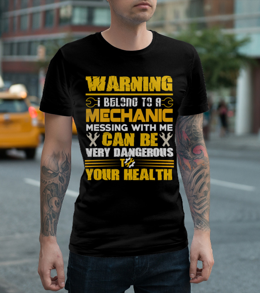 WARNING I Belong to a Mechanic Messing with Me Can Be Very Dangerous to Your Health T-Shirt
