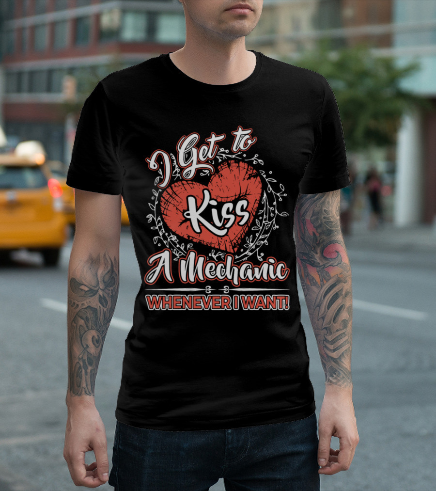 I Get To Kiss A Mechanic Whenever I Want Heart And Floral T-Shirt