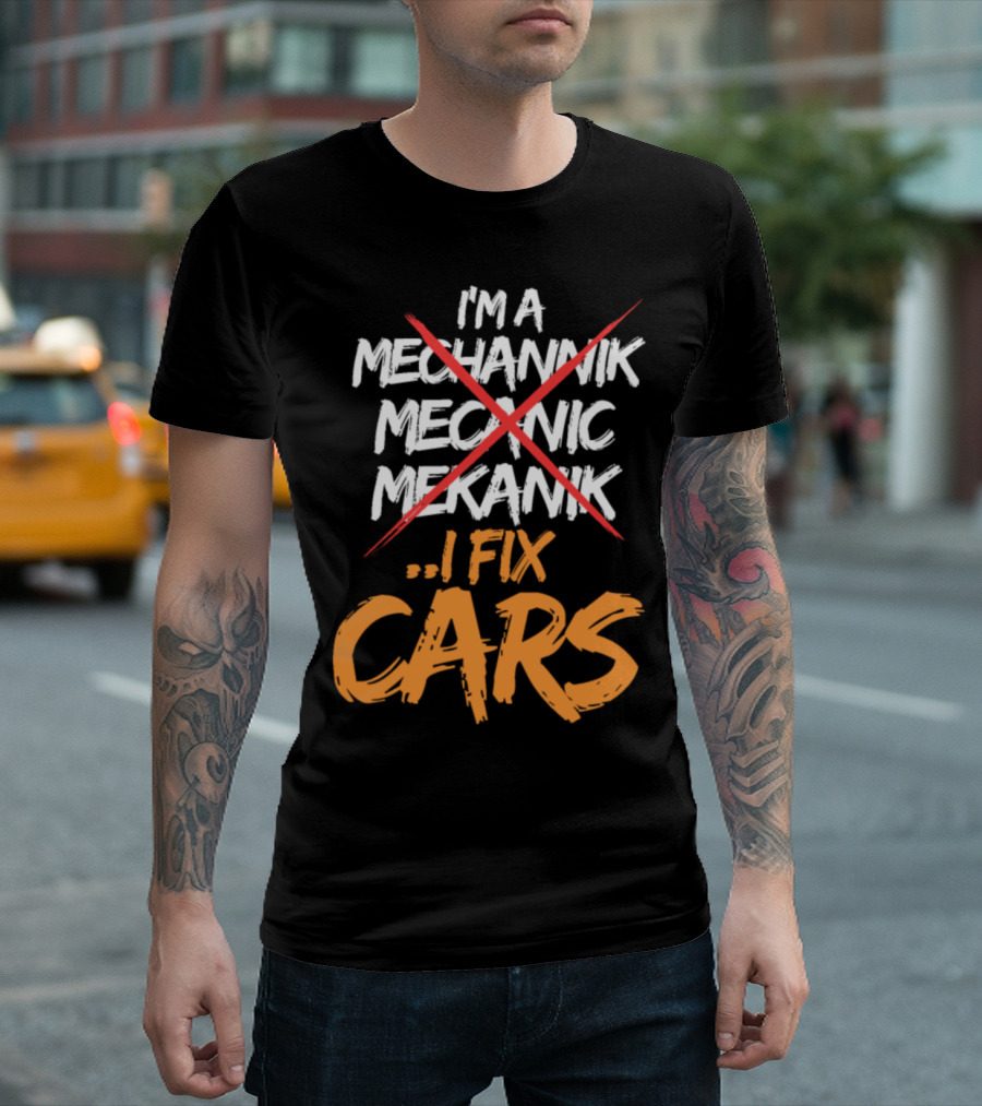 I'm A Mechanic I Fix Cars Mechanik Mecanic Mechannik T-Shirt