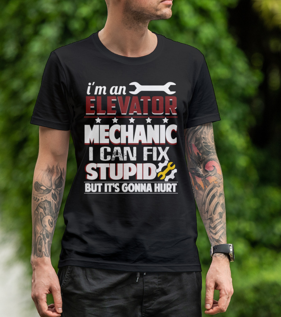 I'm An Elevator Mechanic I Can Fix Stupid But It's Gonna Hurt T-Shirt