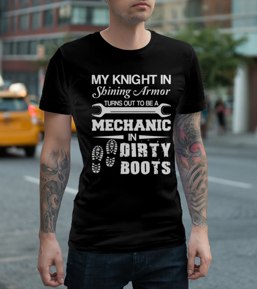 My Knight in Shining Armor Turns Out to Be a Mechanic in Dirty Boots T-Shirt