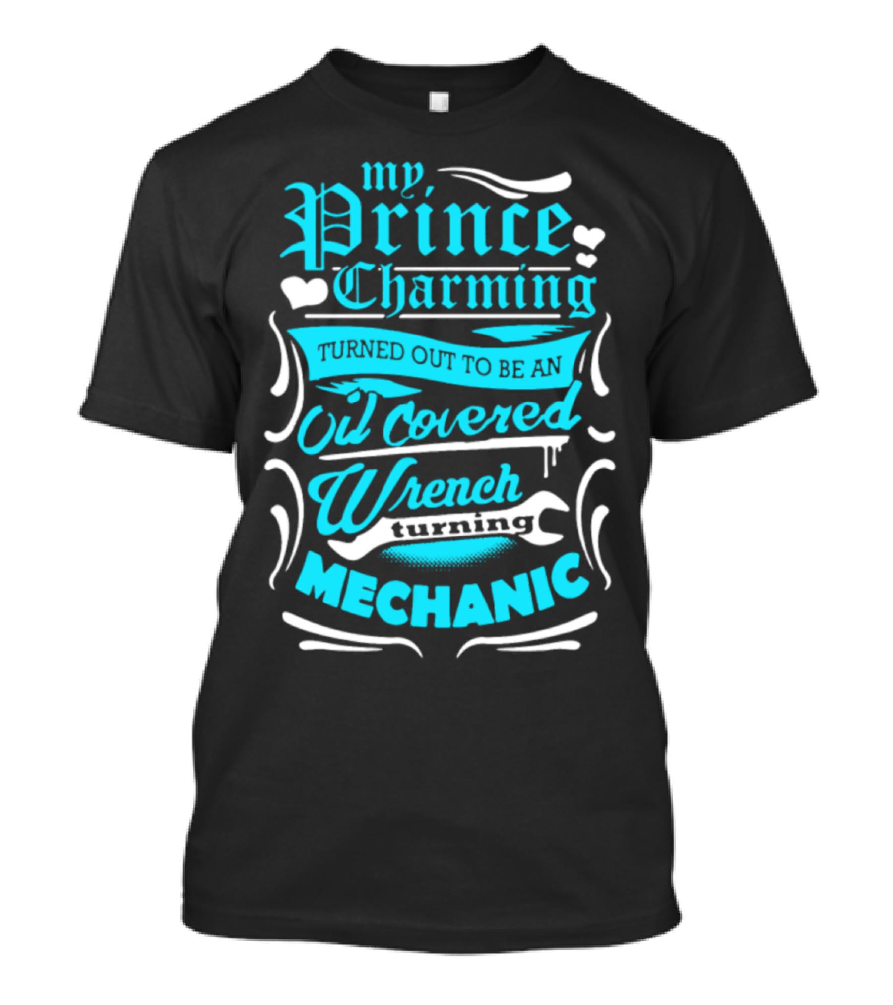 My Prince Charming Turned Out To Be An Oil Covered Wrench Turning Mechanic T-Shirt