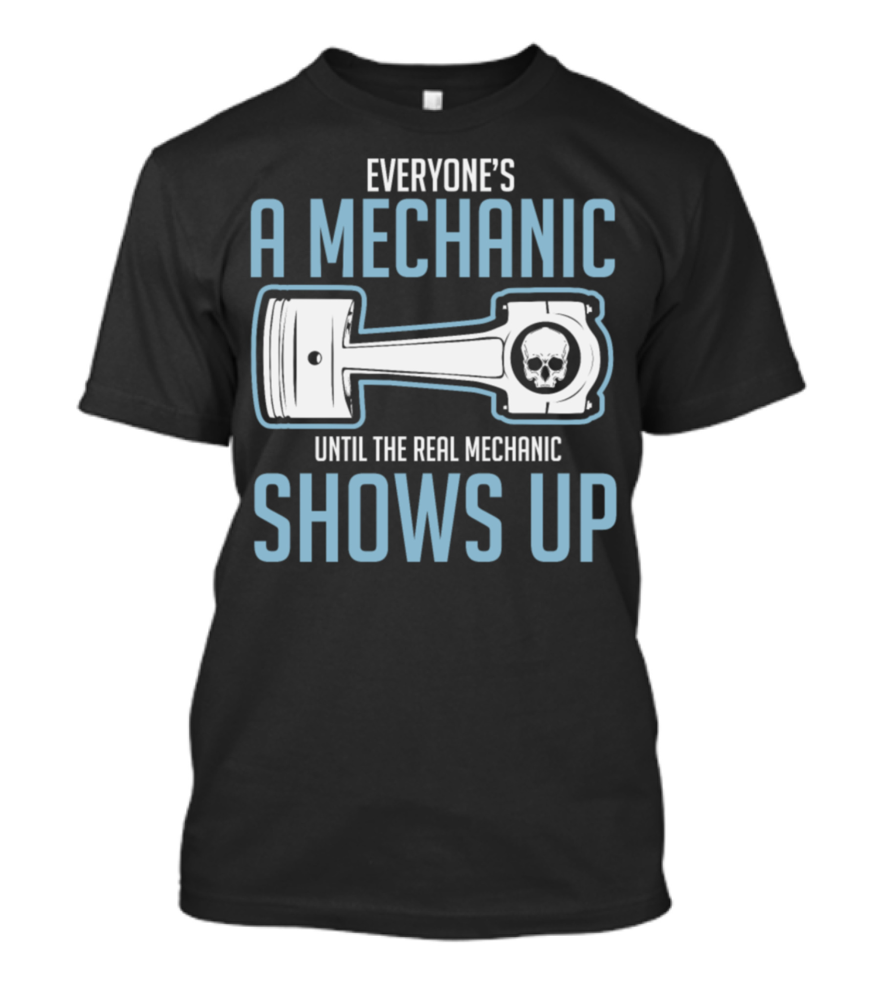 Everyone's A Mechanic Until The Real Mechanic Shows Up T-Shirt