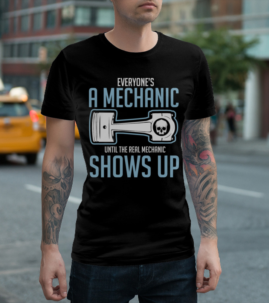 Everyone's A Mechanic Until The Real Mechanic Shows Up T-Shirt