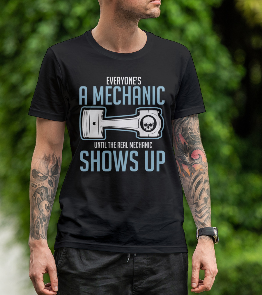 Everyone's A Mechanic Until The Real Mechanic Shows Up T-Shirt