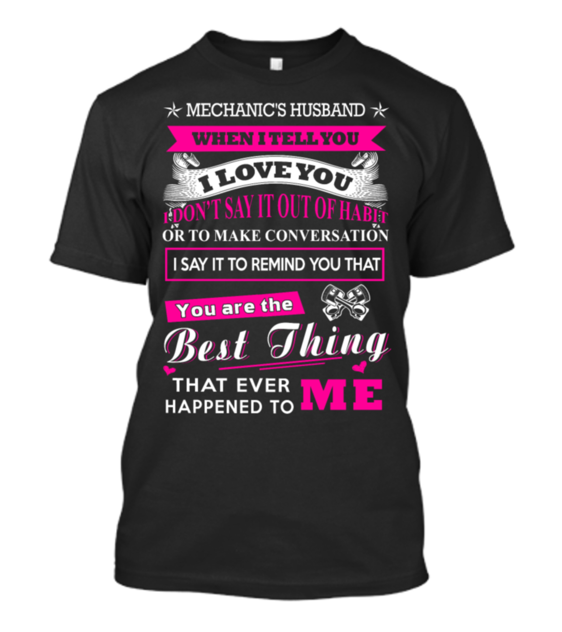 Mechanic's Husband When I Tell You I Love You Best Thing That Ever Happened To Me T-Shirt
