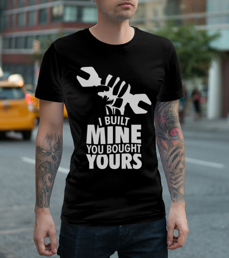 I Built Mine You Bought Yours Mechanic Wrench T-Shirt