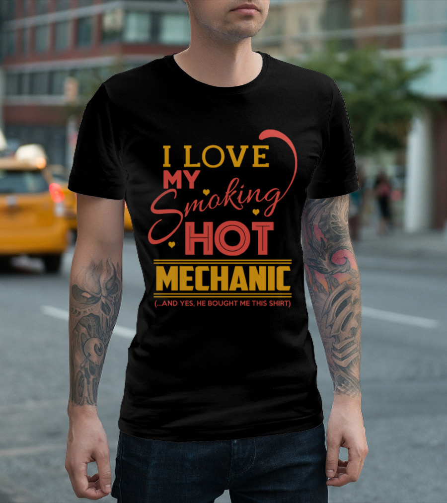 I Love My Smoking Hot Mechanic And T-Shirt